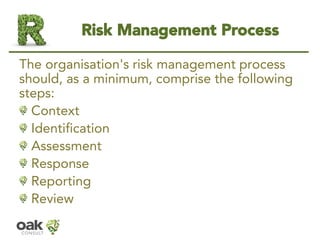 Risk Management Process 
The organisation's risk management process should, as a minimum, comprise the following steps: 
C...