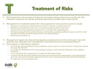 Treatment of Risks 
Risk Treatment is the process of selecting and implementing measures to modify risk. Risk treatment me...