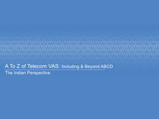A To Z of Telecom VAS:  Including & Beyond ABCD   The Indian Perspective 