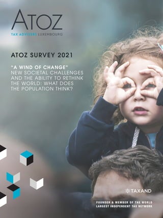 F O U N D E R & M E M B E R O F T H E W O R L D
LARGEST INDEPENDENT TAX NETWORK
ATOZ SURVEY 2021
“A WIND OF CHANGE”
NEW SOCIETAL CHALLENGES
AND THE ABILITY TO RETHINK
THE WORLD: WHAT DOES
THE POPULATION THINK?
 