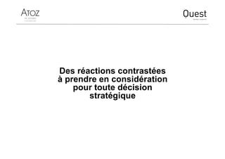 Des réactions contrastées
à prendre en considération
pour toute décision
stratégique
 