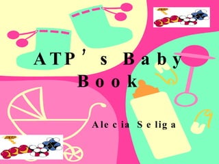 ATP’s Baby Book Alecia Seliga   