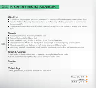 Course
 No:1703    ISLAMIC ACCOUNTING STANDARDS


        Objectives:
         To familiarize the participants with broad framework of accounting and ﬁnancial reporting issues in Islamic banks
         To outline the Islamic Accounting Standards developed by the Accounting & Auditing Organization for Islamic Financial
          Institutions (AAOIFI)
         To provide detail analysis of a number of Standards to explain how they have tackled the ﬁnancial reporting issues in Islamic
          banks


        Contents:
           Objectives of Financial Accounting for Islamic bank
           Financial Statement of an Islamic Bank
           International Accounting Standards (IAS) and Islamic Banking Operations
           The establishment of AAOIFI and the objectives and concepts of ﬁnancial reporting for Islamic banks
104        General presentation and disclosure in the ﬁnancial Statements of Islamic banks
           Accounting standards for murabaha, ijarah, istisna’a, mudarabah, musharakah, and Investment Accounts

        Targeted Audience:
        Bankers involved in the Accounting, Financial control and Auditing functions of Islamic banks.
        Audit ﬁrm professionals and regulators who supervise and inspect Islamic banks.

        Duration:
        3 Days

        Methodology:
        Lectures, presentations, discussions, exercises and case studies


                                                                                                             Sharjah   | Mar 25-27
                                                                                                                         June 24-26
                                                                                                             Abu Dhabi | April 8-10

   Return
 