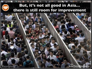 #asiamatters
But, it’s not all good in Asia…
there is still room for improvement
ASIATECHRESEARCH
 