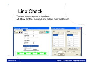 54
Hans Kr. Høidalen, NTNU-Norway
Line Check
• The user selects a group in the circuit
• ATPDraw identifies the inputs and outputs (user modifiable)
 