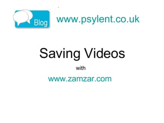 www.psylent.co.uk   Saving Videos www.zamzar.com   with 
