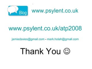 www.psylent.co.uk   www.psylent.co.uk/atp2008 [email_address]  -  [email_address] Thank You     