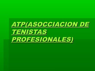 ATP(ASOCCIACION DE
TENISTAS
PROFESIONALES)
 