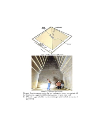 Figure 3.9.6 Top View of Red Pyramid.
Figure 3.9.7 Interior of Red Pyramid.
There are three theories suggesting that how such massive stones were stacked.All
the three theories suggest that different arrangement of ramps were used.
1) 1st theory suggests that the one massive straight ramp was built at one side of
pyramid.[3]
 