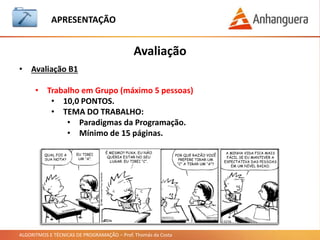 ALGORITMOS E TÉCNICAS DE PROGRAMAÇÃO – Prof. Thomás da Costa
APRESENTAÇÃO
É a disciplina onde vamos aprender a desenvolver aplicações, a partir de uma
linguagem de programação. Em Algoritmos e Técnicas de Programação, iremos
estudar o básico da criação de aplicações, ou seja, é o alicerce para se tornar
um programador ou desenvolvedor.
O que é Algoritmos e Técnicas de Programação?
Definição:
= Programador ou Desenvolvedor cria
aplicações para computadores, celulares,
jogos e sites de internet.
 