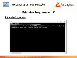 ALGORITMOS E TÉCNICAS DE PROGRAMAÇÃO – Prof. Thomás da Costa
LINGUAGEM DE PROGRAMAÇÃO
Saída do Programa:
Primeiro Programa em C
 