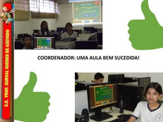 COORDENADOR: UMA AULA BEM SUCEDIDA! 
 
