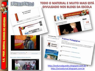 http://eedurvalguedes.blogspot.com.br e 
http://avisodurval.blogspot.com.br 
 