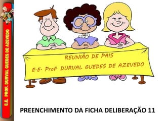 PREENCHIMENTO DA FICHA DELIBERAÇÃO 11 
