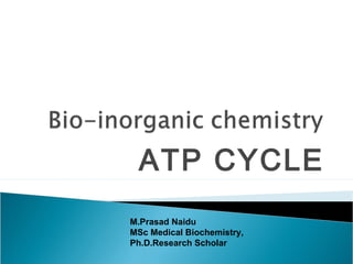 ATP CYCLE
M.Prasad Naidu
MSc Medical Biochemistry,
Ph.D.Research Scholar
 