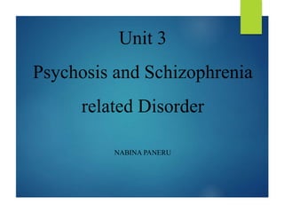Unit 3
Psychosis and Schizophrenia
related Disorder
NABINA PANERU
 