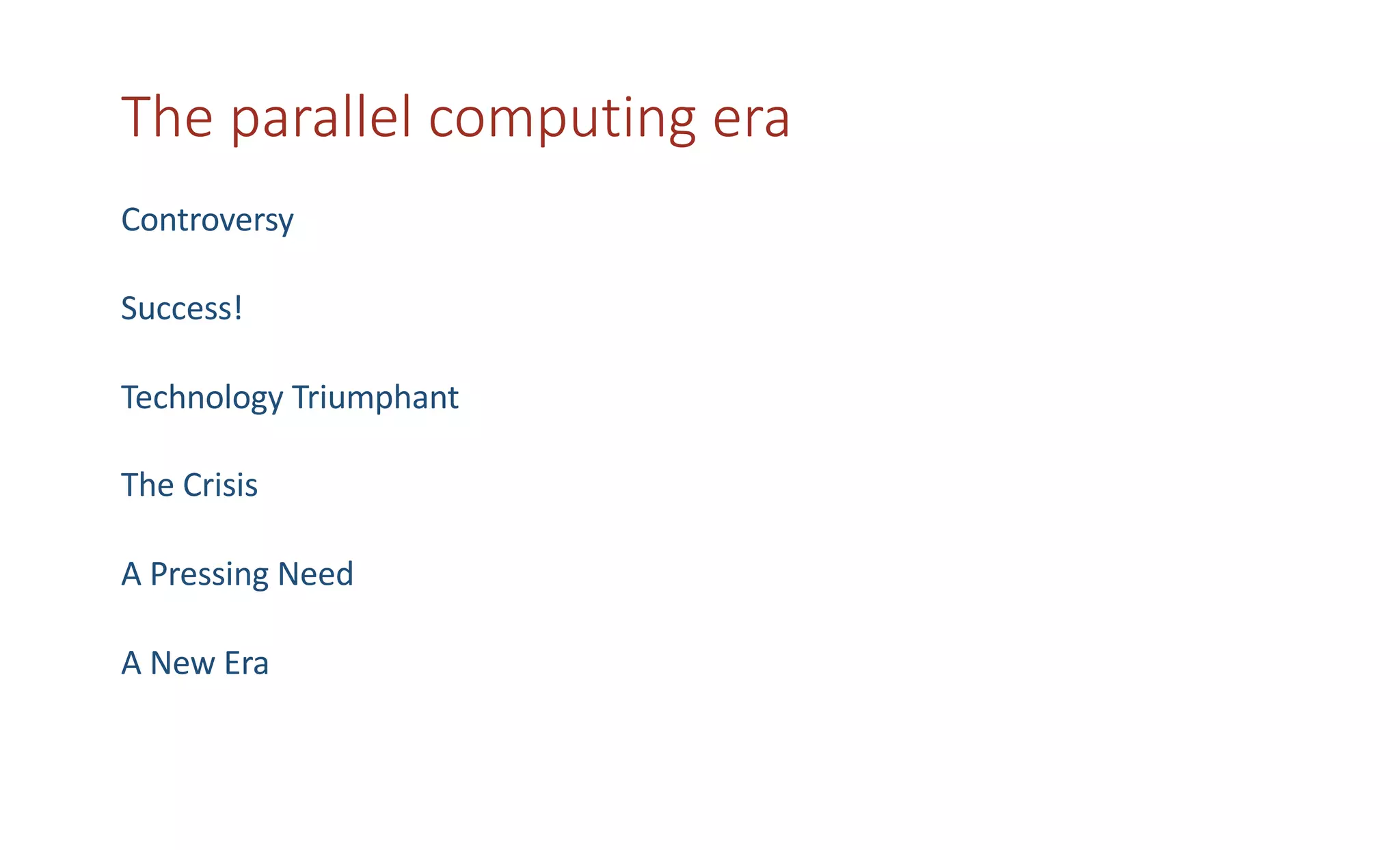 Controversy
Success!
Technology Triumphant
The Crisis
A Pressing Need
A New Era
The parallel computing era
 