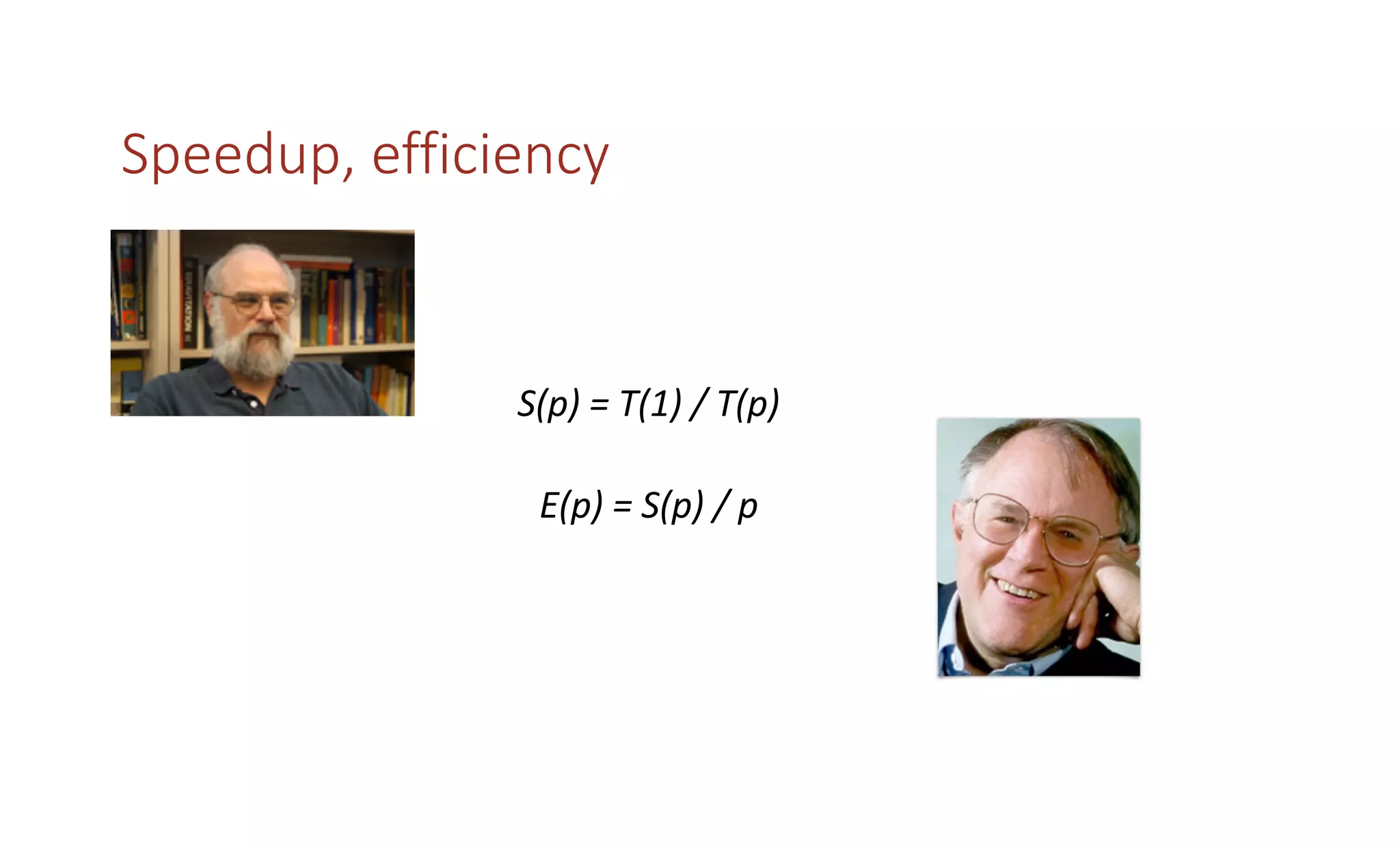 Speedup, efficiency
S(p) = T(1) / T(p)
E(p) = S(p) / p
 