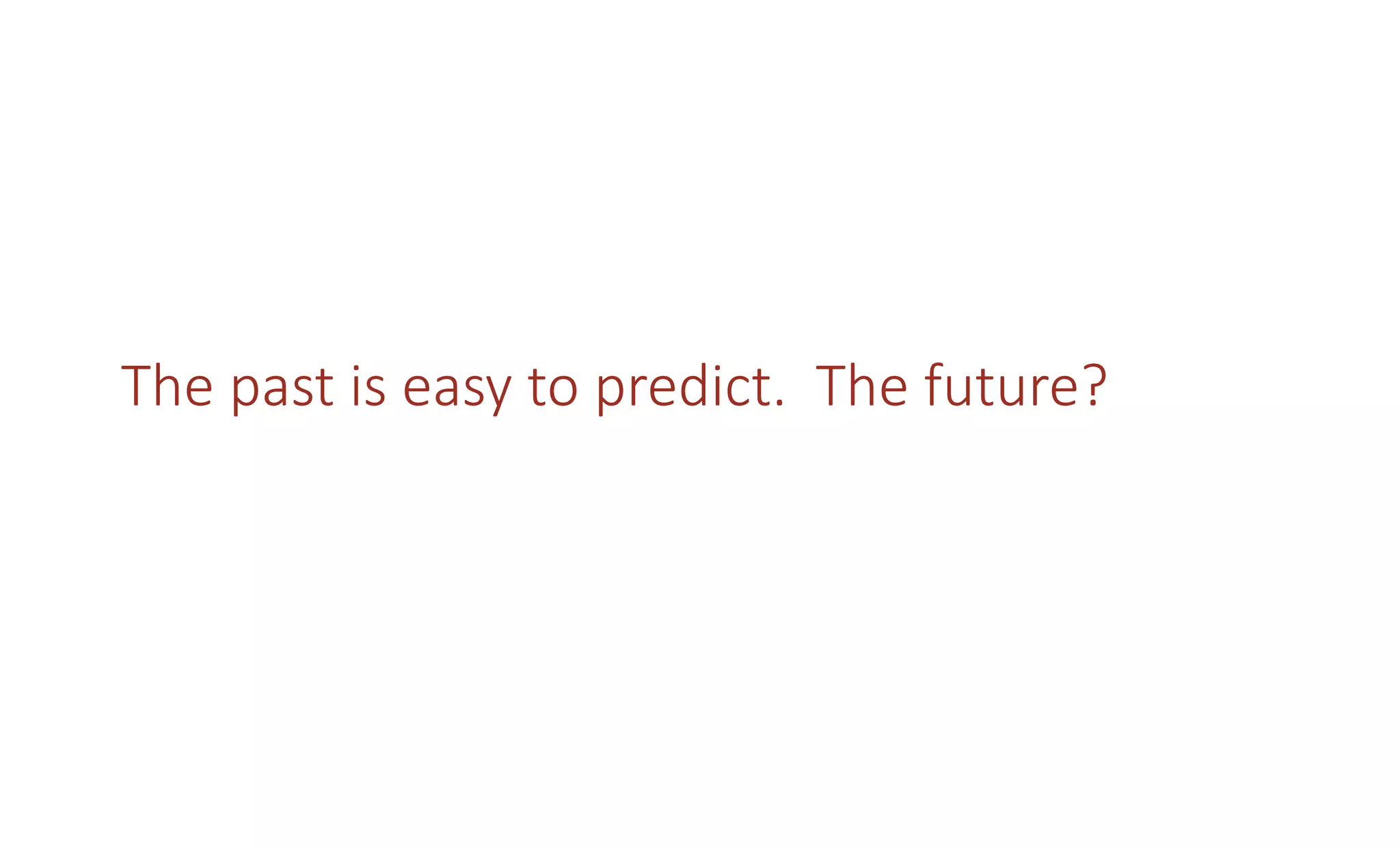 The past is easy to predict. The future?
 