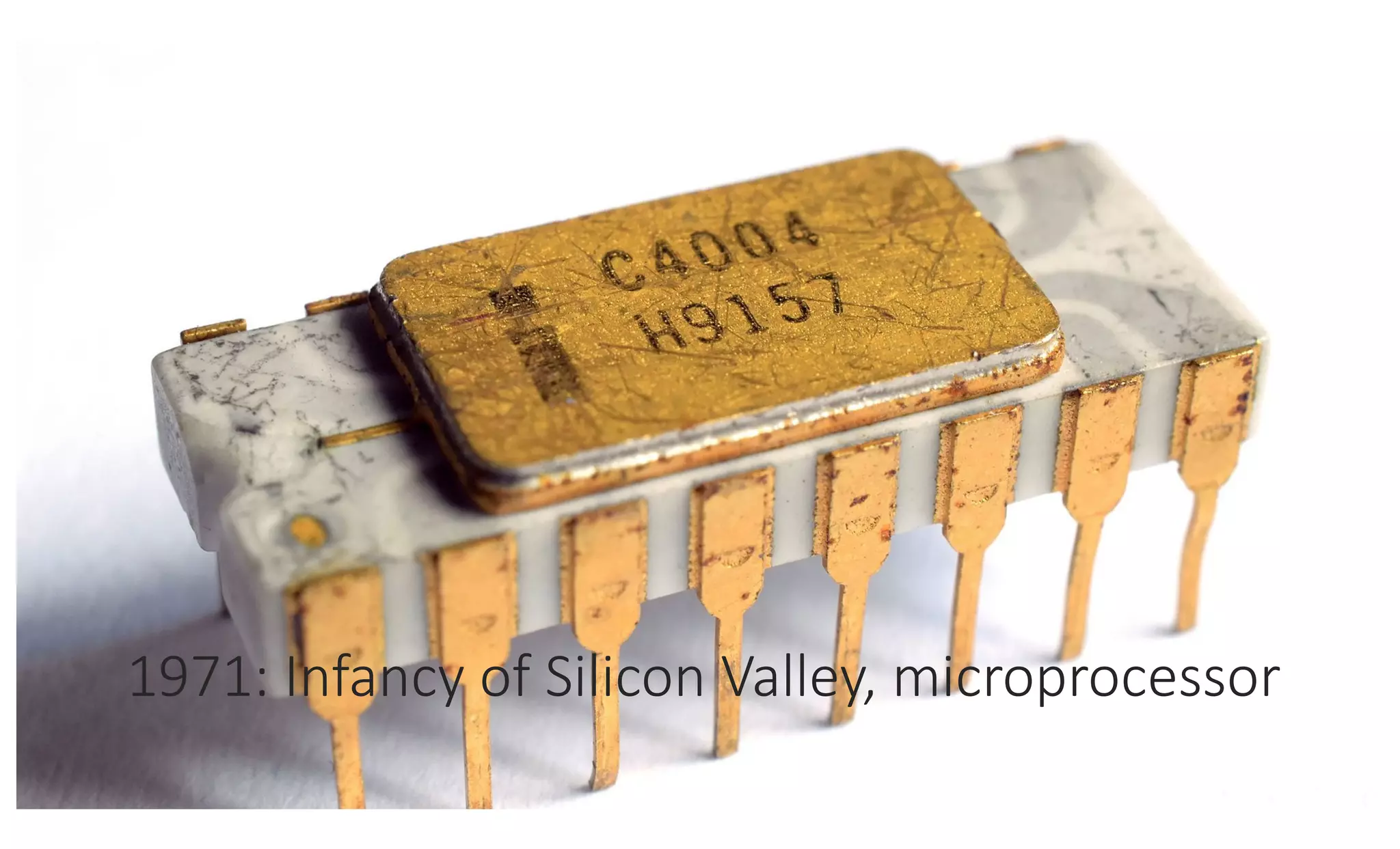 1971: Infancy of Silicon Valley, microprocessor
 