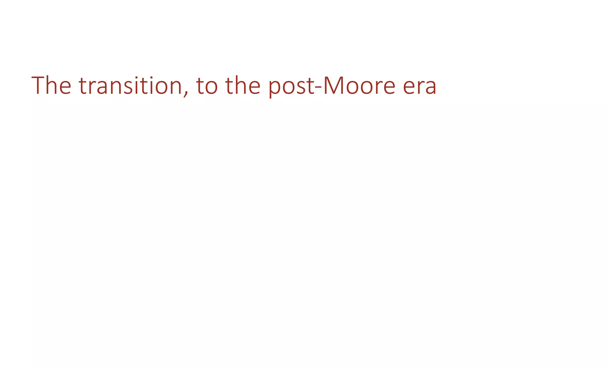 The transition, to the post-Moore era
 