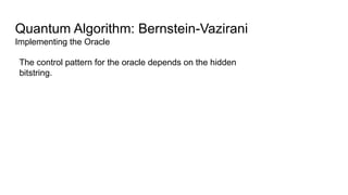 Quantum Algorithm: Bernstein-Vazirani
Implementing the Oracle
The control pattern for the oracle depends on the hidden
bitstring.
 
