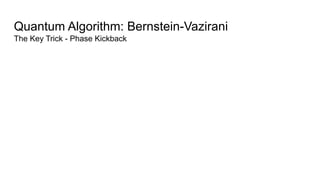 Quantum Algorithm: Bernstein-Vazirani
The Key Trick - Phase Kickback
 