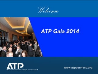 Where people in communications technologies connect face-to-face.TM
Welcome
ATP Gala 2014
 