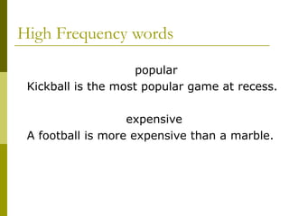 High Frequency words popular Kickball is the most popular game at recess. expensive A football is more expensive than a marble. 