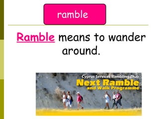 ramble Ramble  means to wander around. 