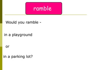 Would you ramble -  in a parking lot? in a playground or ramble 