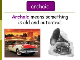 archaic Archaic  means something is old and outdated. 