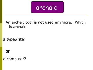An archaic tool is not used anymore.  Which is archaic  a typewriter or a computer? archaic 
