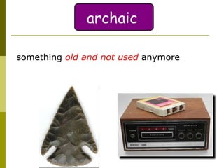 something  old   and not used  anymore archaic 