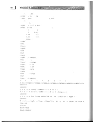 l. .33
98VR2 VR - VE
lEFD +VR2 1.0526
l.
l.
98VE1 -0.17 * EFD
98VE2 56+EFD l.
o o
1 0.0673
3.27 0.22
4.36 0 .95
9999 .
33VMS
33Vc
33Verr
33Vref
33VR
33VF
33EFD
77VMS 337089600 .
77Vc l.
77Vref .999743
77VR2 - 0.17
77VE1 -0.17
77VE2 . 0673
77EFD l.
77VR -0 .1027
77VF
7 7Verr - 2.5675E- 4
e 1 2 3 4 5 6 7 8
e 3456789012345678901234567890123456789012345678901234567890123456789012
34567890
/BRANeH
e < n 1>< n 2><ref1><ref2>< R >< L >< e >
e < n 1>< n 2><ref1><ref2>< R >< A >< B ><Leng ><><>O
/SWITCH
e < n 1>< n 2 >< Tclose ><Top / Tde >< Ie ><Vf/CLOP >< type >
/SOUReE
e < n 1><>< Ampl. >< Freq . ><Phase/ TO>< Al >< T1 >< TSTART >< TSTOP >
/INITIAL
/OUTPUT
BLANK TACS
BLANK BRANCH
 