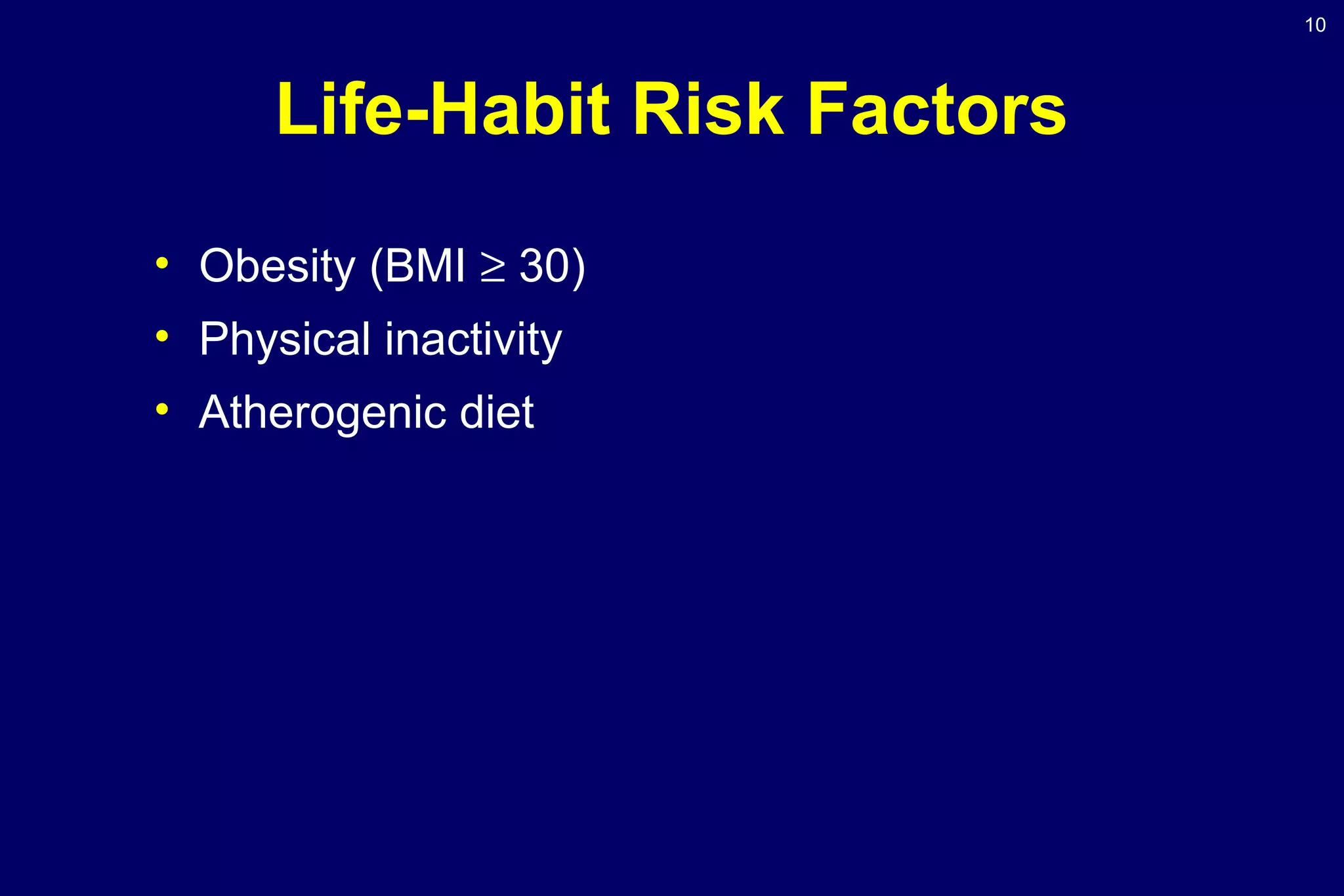 10
Life-Habit Risk Factors
• Obesity (BMI ≥ 30)
• Physical inactivity
• Atherogenic diet
 