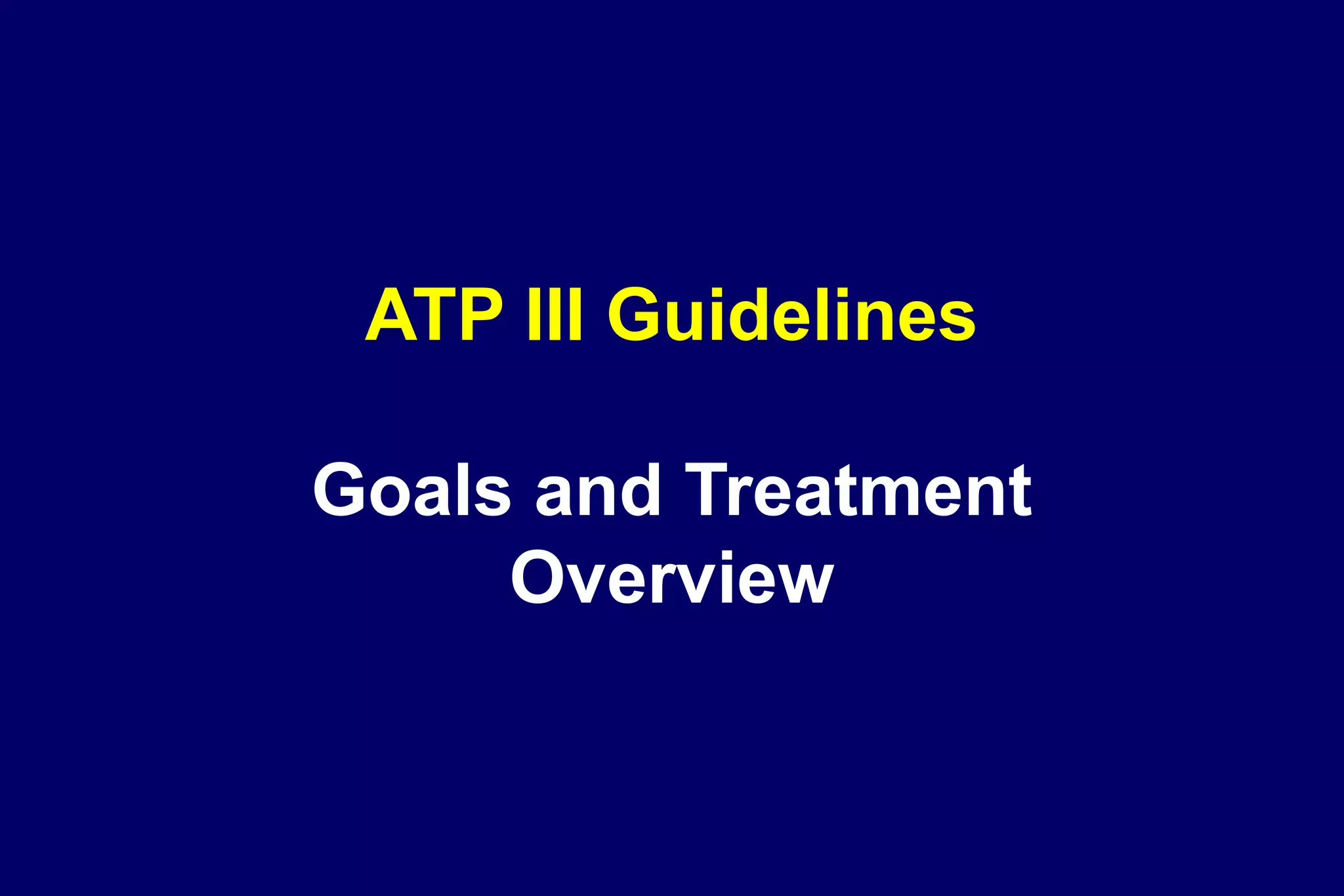ATP III Guidelines
Goals and Treatment
Overview
 