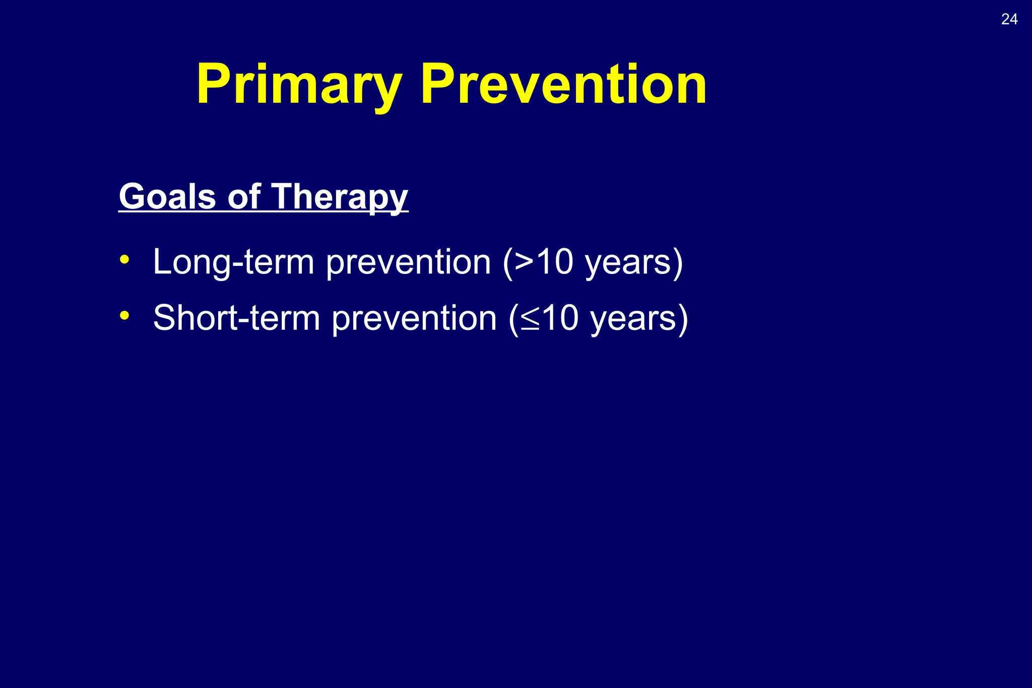 24
Primary Prevention
Goals of Therapy
• Long-term prevention (>10 years)
• Short-term prevention (≤10 years)
 
