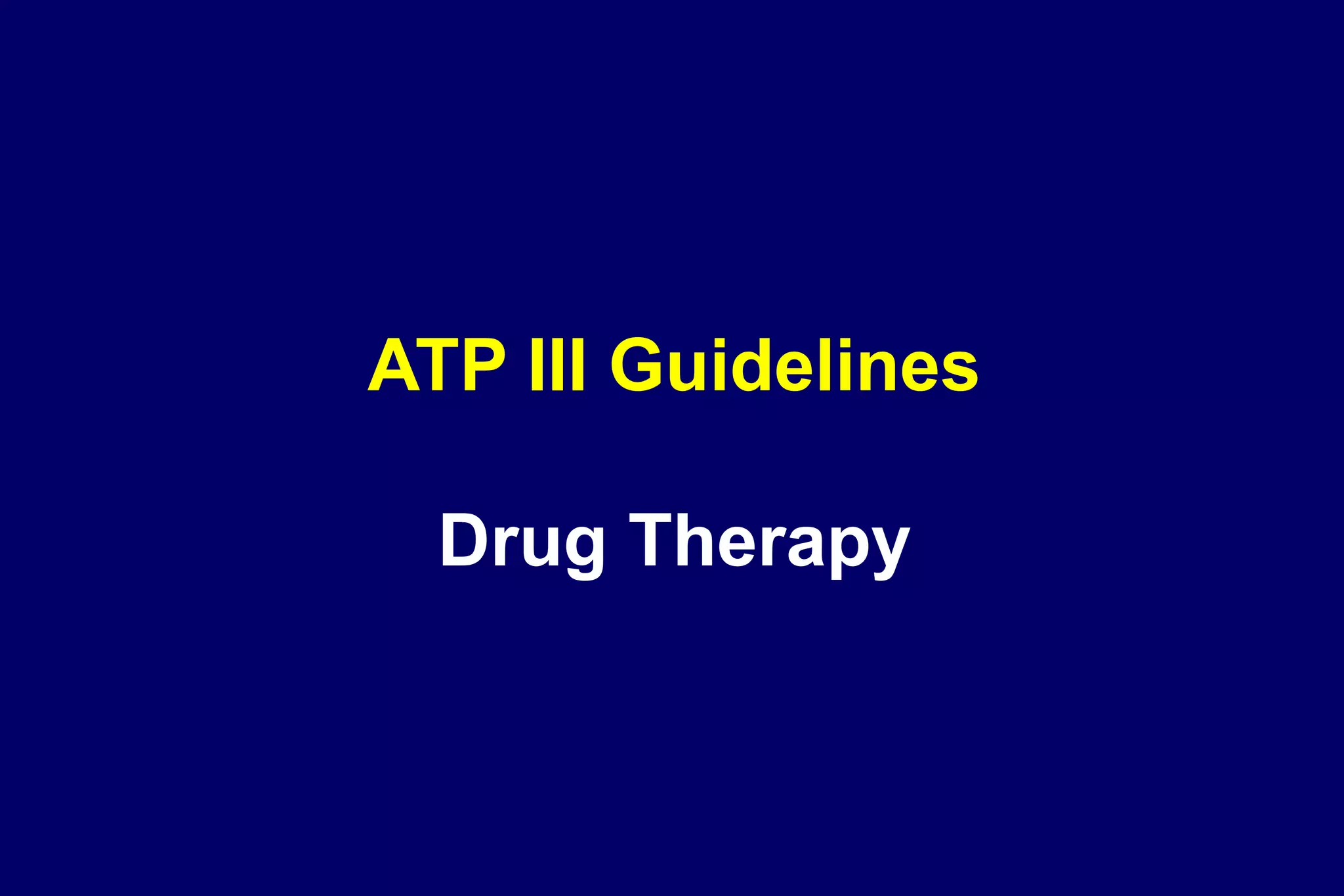 ATP III Guidelines
Drug Therapy
 