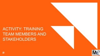 ACTIVITY: TRAINING
TEAM MEMBERS AND
STAKEHOLDERS
112
 
