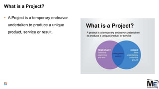What is a Project?
• A Project is a temporary endeavor
undertaken to produce a unique
product, service or result.
15
 