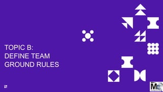 TOPIC B:
DEFINE TEAM
GROUND RULES
58
 