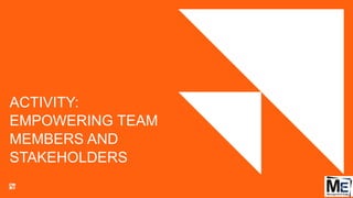 ACTIVITY:
EMPOWERING TEAM
MEMBERS AND
STAKEHOLDERS
96
 