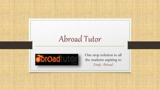 Abroad Tutor
One stop solution to all
the students aspiring to
Study Abroad.
 
