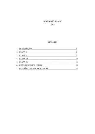 SERTÃOZINHO - SP 
2013 
SUMÁRIO 
1. INTRODUÇÃO 3 
2. ETAPA I 4 
3. ETAPA II 7 
4. ETAPA III 10 
5. ETAPA IV 16 
6. CONSIDERAÇÕES FINAIS 24 
7. REFERÊNCIAS BIBLIOGRÁFICAS 25 
 