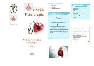 Componentes
UNIAN
Fisioterapia
ATPS de Fisioterapia
Cardiológica
Profª
2015
Insuficiência Cardíaca
 Definição
 Causas e
 Fatores de risco
 