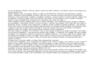 com as novas Diretrizes Curriculares (1982) que compõem o projeto-ético político profissional e que elaboram a direção social estratégica para a
categoria (SALES, 1999).
Somados à liberdade, temos como princípios validados no Código de 1993 (CRESS-RN, 1999: 49-50) a defesa intransigente dos direitos
humanos - fundamental à noção de igualdade dos sujeitos sociais, bem como a uma prática profissional que rompa com conservadorismos,
clientelismos e formas de preconceito; a ampliação e consolidação da cidadania – que deve ser inerente ao exercício profissional cotidiano, posto
que trabalhamos com direitos e políticas sociais, hoje minimizados pelas reformas do Estado neoliberal e pelo novo padrão de acumulação
capitalista; a defesa do aprofundamento da democracia, sem a qual não há como o sujeito auto-realizar-se.
Temos os princípios favoráveis à eqüidade e justiça social e o respeito à diversidade – que se opondo ao preconceito, não ignora as diferenças,
mas busca igualdade e universalidade de direitos e de acesso aos mesmos. A relevância desses princípios torna-se ainda maior nestes tempos de
discriminação positiva e de políticas sociais compensatórias e excludentes. Há ainda os princípios de garantia do pluralismo – cujas expressões
teóricas sejam coerentes com a direção social estratégica erigida pela profissão e em oposição à pretensa neutralidade que historicamente marcou
a categoria e de opção por um projeto profissional vinculado ao processo de construção de uma nova ordem societária, sem dominação-
exploração de classe, etnia ou gênero, onde as relações coletivas e individuais possam ser humanizadas.
Além destes, defende-se a articulação com os movimentos sociais de outras categorias profissionais que partilhem dos princípios deste Código e
com a luta geral dos trabalhadores – o que representa uma oposição à lógica capitalista -, o compromisso com a qualidade dos serviços prestados
à população e com o aprimoramento intelectual, na perspectiva da competência profissional – sem os quais o Código não teria validação prática,
nem condições de se consolidar e se manter e, por último, propõe o exercício do Serviço Social, sem ser discriminado, nem discriminar – cuja
ocorrência de práticas discriminatórias tornaria o Código mera expressão legal ou declaração de intenção, sem representatividade junto à
categoria e à sociedade.
As condutas éticas e os preceitos definidos no Código de Ética supramencionado representam:
Uma luta contra as desigualdades sociais, as degradações das condições de vida, as diversas e múltiplas faces da violência em nossa sociedade. É,
ainda, lutar contra a negação da dimensão do indivíduo como sujeito não idêntico, com direito à liberdade, que deve ter respeitado seu direito
humano, sua cidadania, seu direito à eqüidade e à justiça social. É, fundamentalmente, lutar contra o que está a manietar o espaço democrático e
faz de seus princípios meros pressupostos formais e jurídicos, determinados pelos limites da ordem social vigente, guiada pela lógica e
racionalidade do mercado, senhor de uma pseudo-ética. (BRASIL, 2001: 168)
Desse modo, vale ressaltar a importância da apropriação da ética, não como uma convenção castradora, ou sob o ponto de vista messiânico, mas
como um rumo orientador, sendo esta apropriação fundamental ao Serviço Social para que possa desenvolver possibilidades de atuação coerentes
com seu projeto ídeo-político, fazendo, assim, um intercâmbio entre as demandas imediatas postas cotidianamente com sua dimensão coletiva,
 