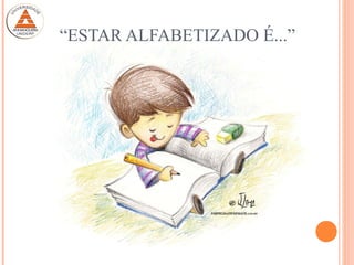 “ESTAR ALFABETIZADO É...”
 