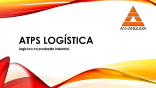 ATPS LOGÍSTICA
Logística na produção Industrial.
 