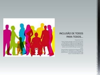Disponível em:
http://www.google.com.br/url?sa=i&r
ct=j&q=&esrc=s&source=images&cd=
&cad=rja&uact=8&ved=0CAcQjRw&url
=http%3A%2F%2Fblog.movimentocida
dania.com.br%2Finclusao-social-viva-
essa-
ideia%2F&ei=Q35fVZCbLYPEgwSq3oCA
Aw&bvm=bv.93990622,d.eXY&psig=AF
QjCNFfxtQn_YbLMXlHv3d2LSVd4PTk0g
&ust=1432407982472206
 